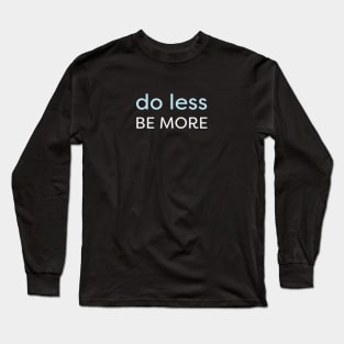 Minimal - Do Less, Be More Long Sleeve T-Shirt